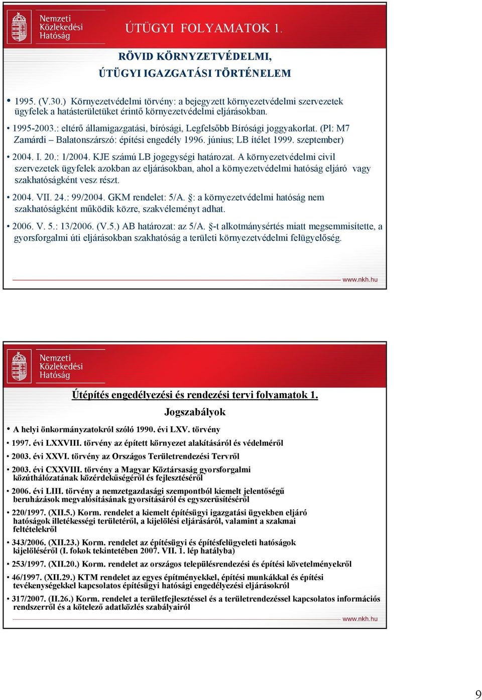 : eltérı államigazgatási, bírósági, Legfelsıbb Bírósági joggyakorlat. (Pl: M7 Zamárdi Balatonszárszó: építési engedély 1996. június; LB ítélet 1999. szeptember) 2004. I. 20.: 1/2004.