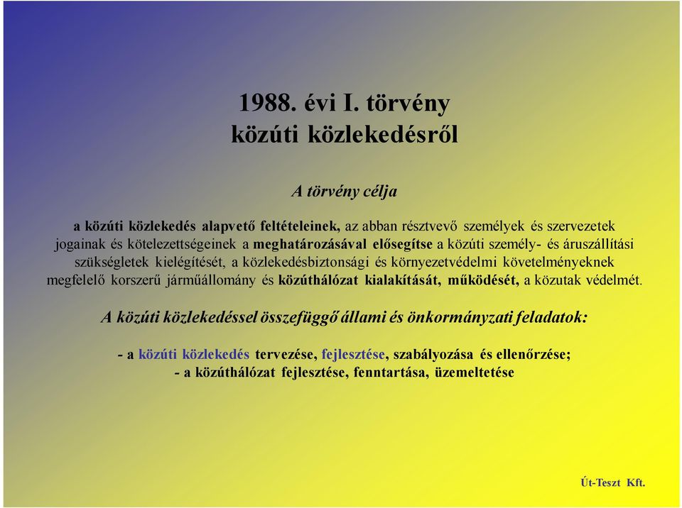 kötelezettségeinek a meghatározásával elősegítse a közúti személy- és áruszállítási szükségletek kielégítését, a közlekedésbiztonsági és környezetvédelmi