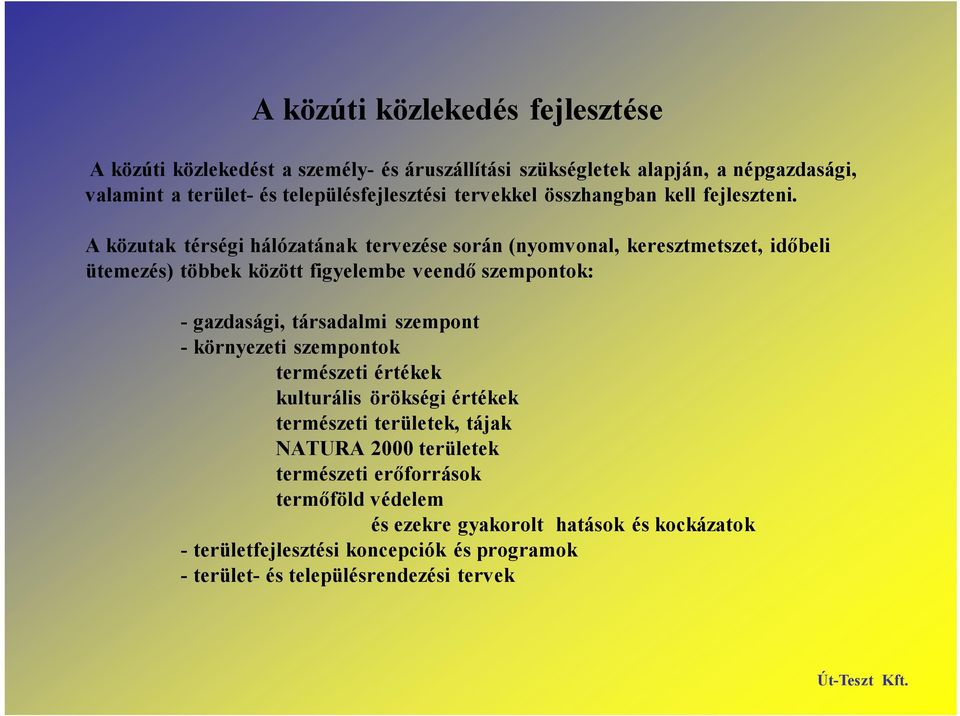 A közutak térségi hálózatának tervezése során (nyomvonal, keresztmetszet, időbeli ütemezés) többek között figyelembe veendő szempontok: - gazdasági, társadalmi