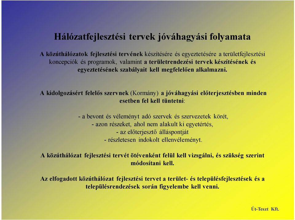 A kidolgozásért felelős szervnek (Kormány) a jóváhagyási előterjesztésben minden esetben fel kell tüntetni: - a bevont és véleményt adó szervek és szervezetek körét, - azon részeket, ahol nem