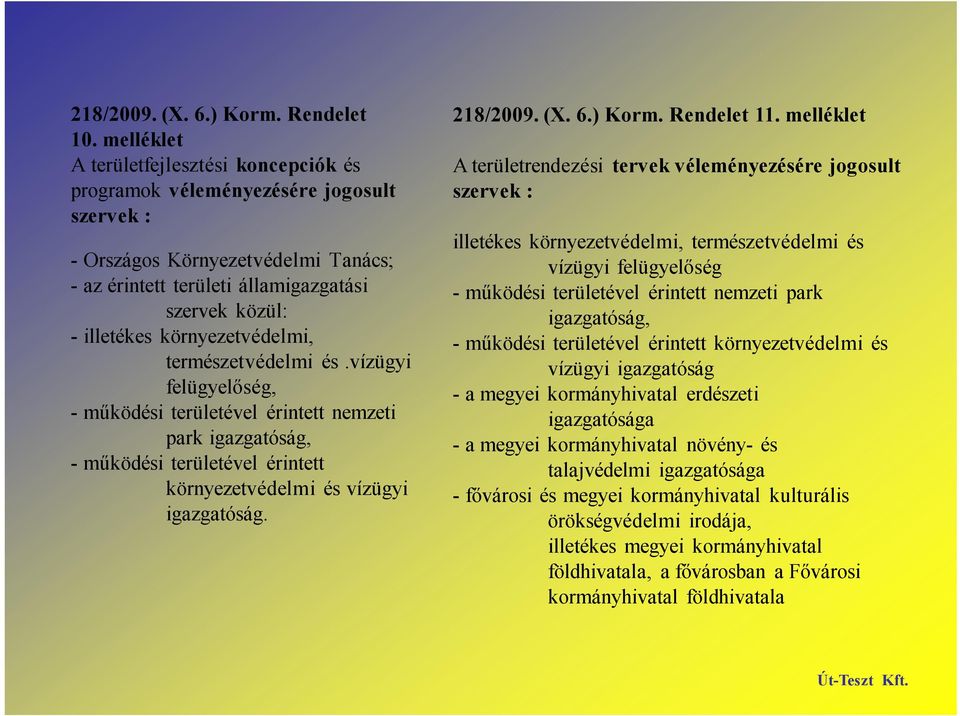 környezetvédelmi, természetvédelmi és.vízügyi felügyelőség, - működési területével érintett nemzeti park igazgatóság, - működési területével érintett környezetvédelmi és vízügyi igazgatóság. 218/2009.