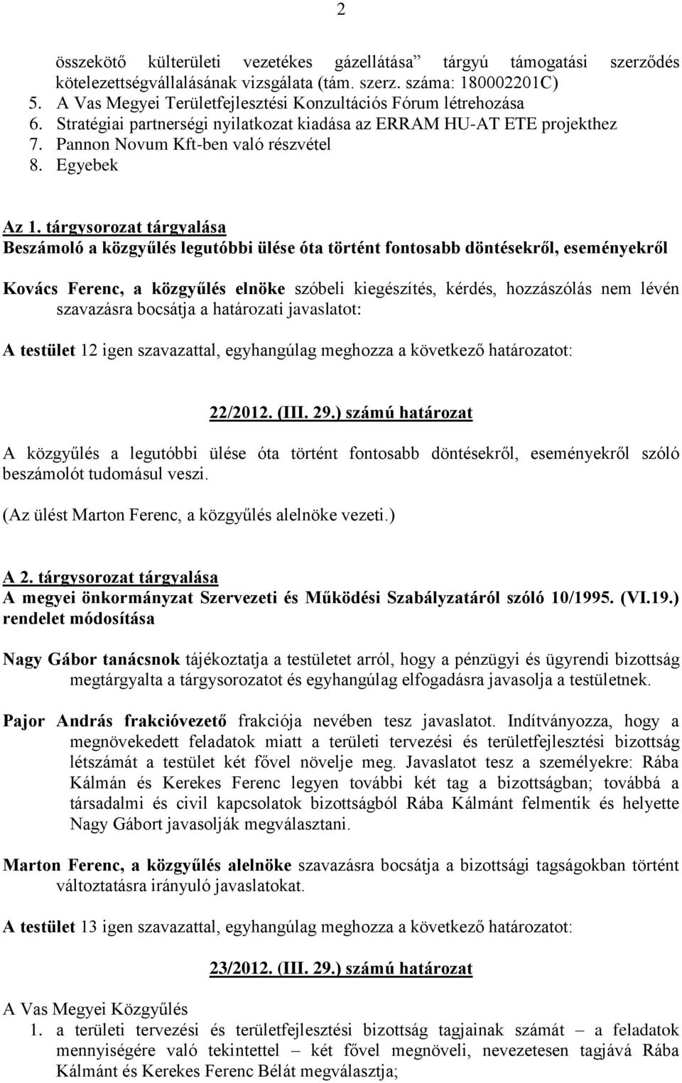 tárgysorozat tárgyalása Beszámoló a közgyűlés legutóbbi ülése óta történt fontosabb döntésekről, eseményekről Kovács Ferenc, szóbeli kiegészítés, kérdés, hozzászólás nem lévén szavazásra bocsátja a