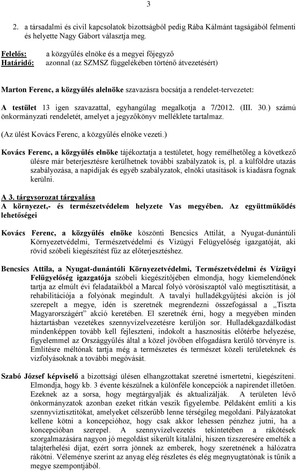 megalkotja a 7/2012. (III. 30.) számú önkormányzati rendeletét, amelyet a jegyzőkönyv melléklete tartalmaz. (Az ülést Kovács Ferenc, vezeti.