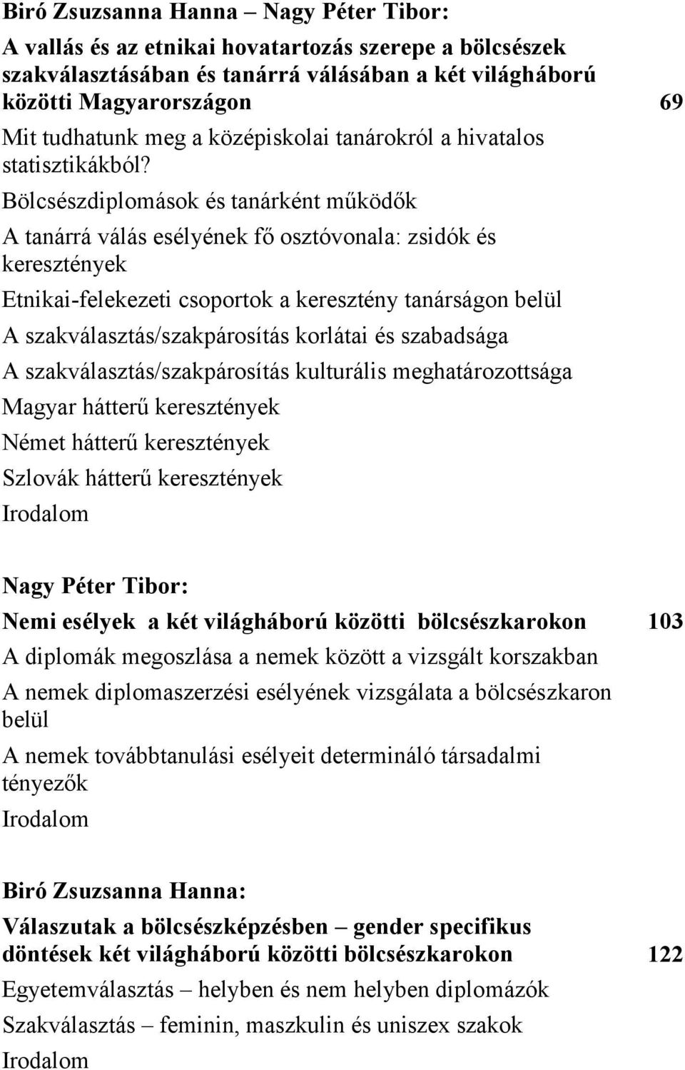 Bölcsészdiplomások és tanárként működők A tanárrá válás esélyének fő osztóvonala: zsidók és keresztények Etnikai-felekezeti csoportok a keresztény tanárságon belül A szakválasztás/szakpárosítás