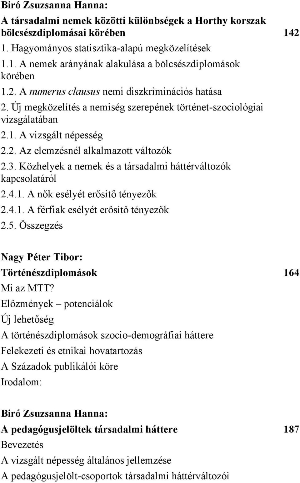 Közhelyek a nemek és a társadalmi háttérváltozók kapcsolatáról 2.4.1. A nők esélyét erősítő tényezők 2.4.1. A férfiak esélyét erősítő tényezők 2.5.