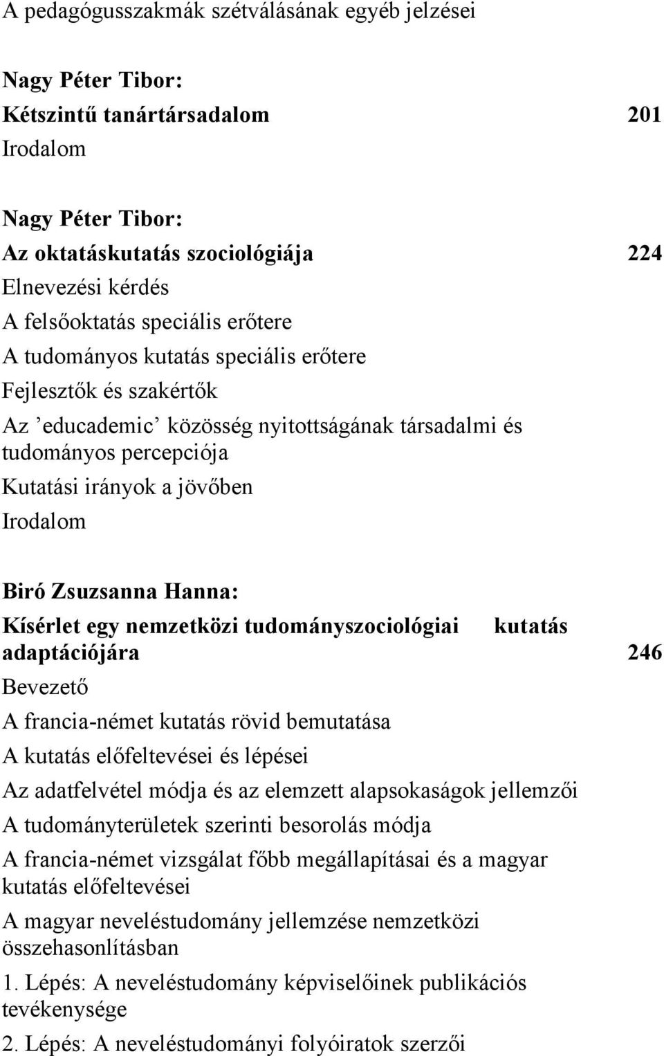 Zsuzsanna Hanna: Kísérlet egy nemzetközi tudományszociológiai kutatás adaptációjára 246 Bevezető A francia-német kutatás rövid bemutatása A kutatás előfeltevései és lépései Az adatfelvétel módja és