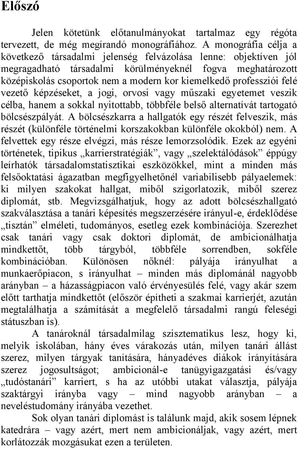 professziói felé vezető képzéseket, a jogi, orvosi vagy műszaki egyetemet veszik célba, hanem a sokkal nyitottabb, többféle belső alternatívát tartogató bölcsészpályát.