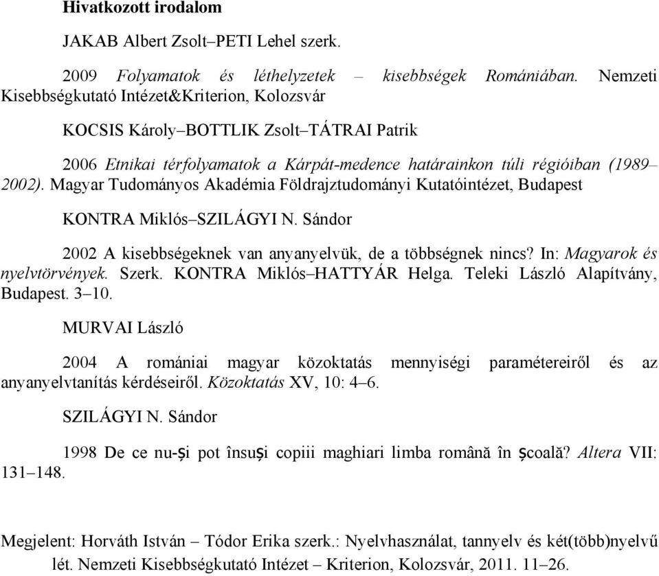 Magyar Tudományos Akadémia Földrajztudományi Kutatóintézet, Budapest KONTRA Miklós SZILÁGYI N. Sándor 2002 A kisebbségeknek van anyanyelvük, de a többségnek nincs? In: Magyarok és nyelvtörvények.