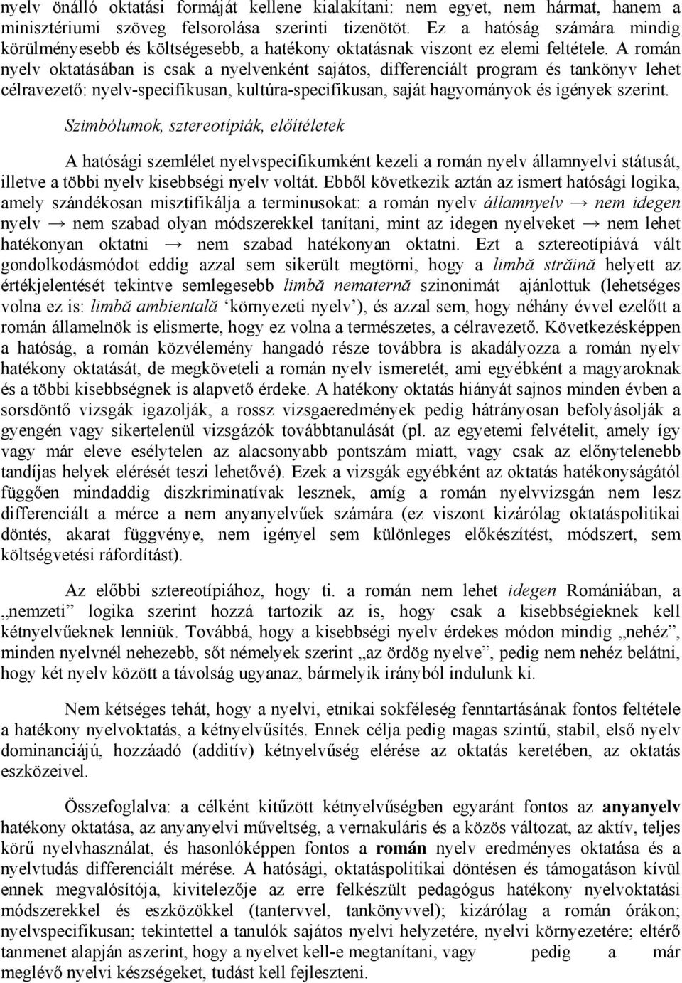 A román nyelv oktatásában is csak a nyelvenként sajátos, differenciált program és tankönyv lehet célravezető: nyelv-specifikusan, kultúra-specifikusan, saját hagyományok és igények szerint.