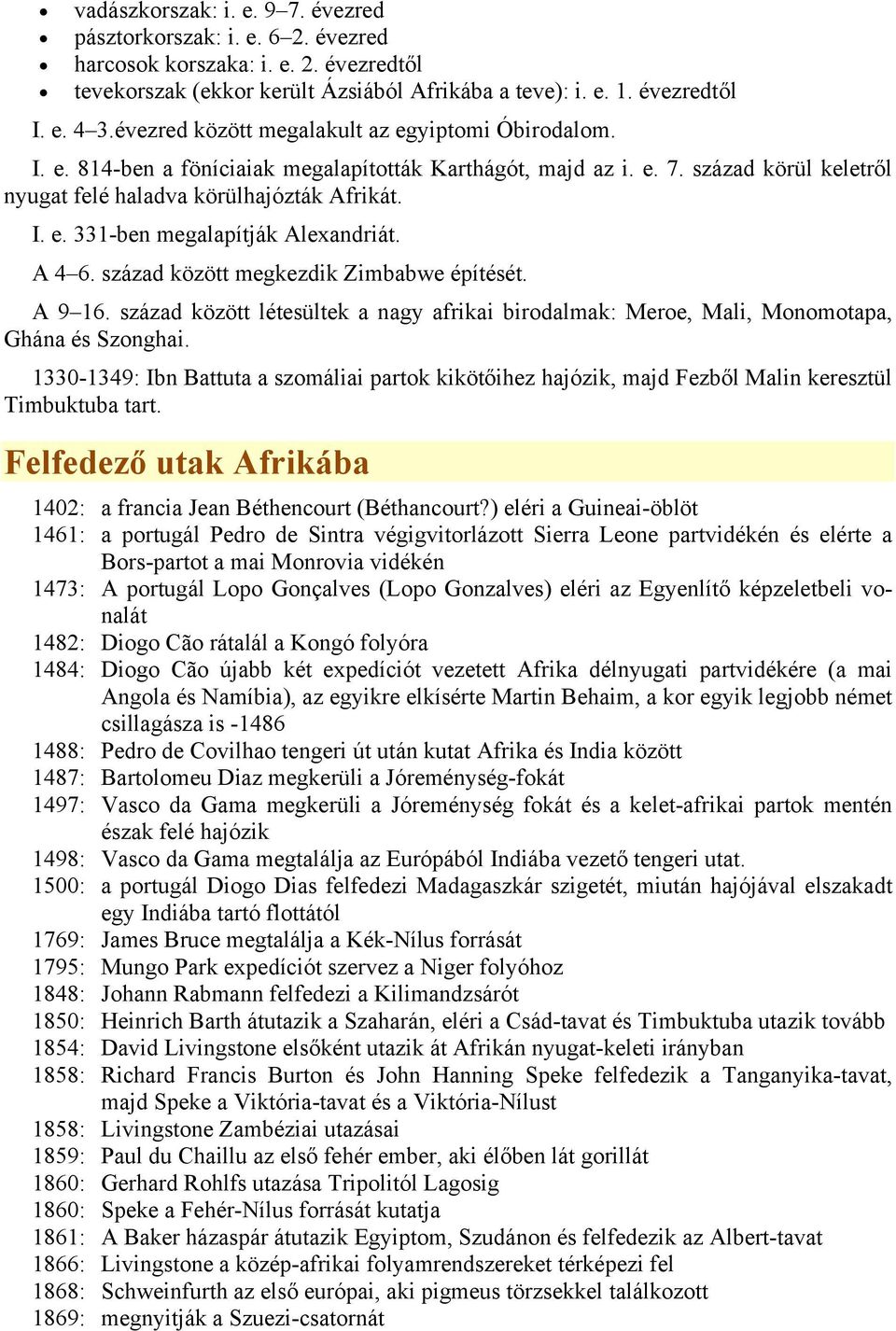 A 4 6. század között megkezdik imbabwe építését. A 9 16. század között létesültek a nagy afrikai birodalmak: Meroe, Mali, Monomotapa, Ghána és Szonghai.