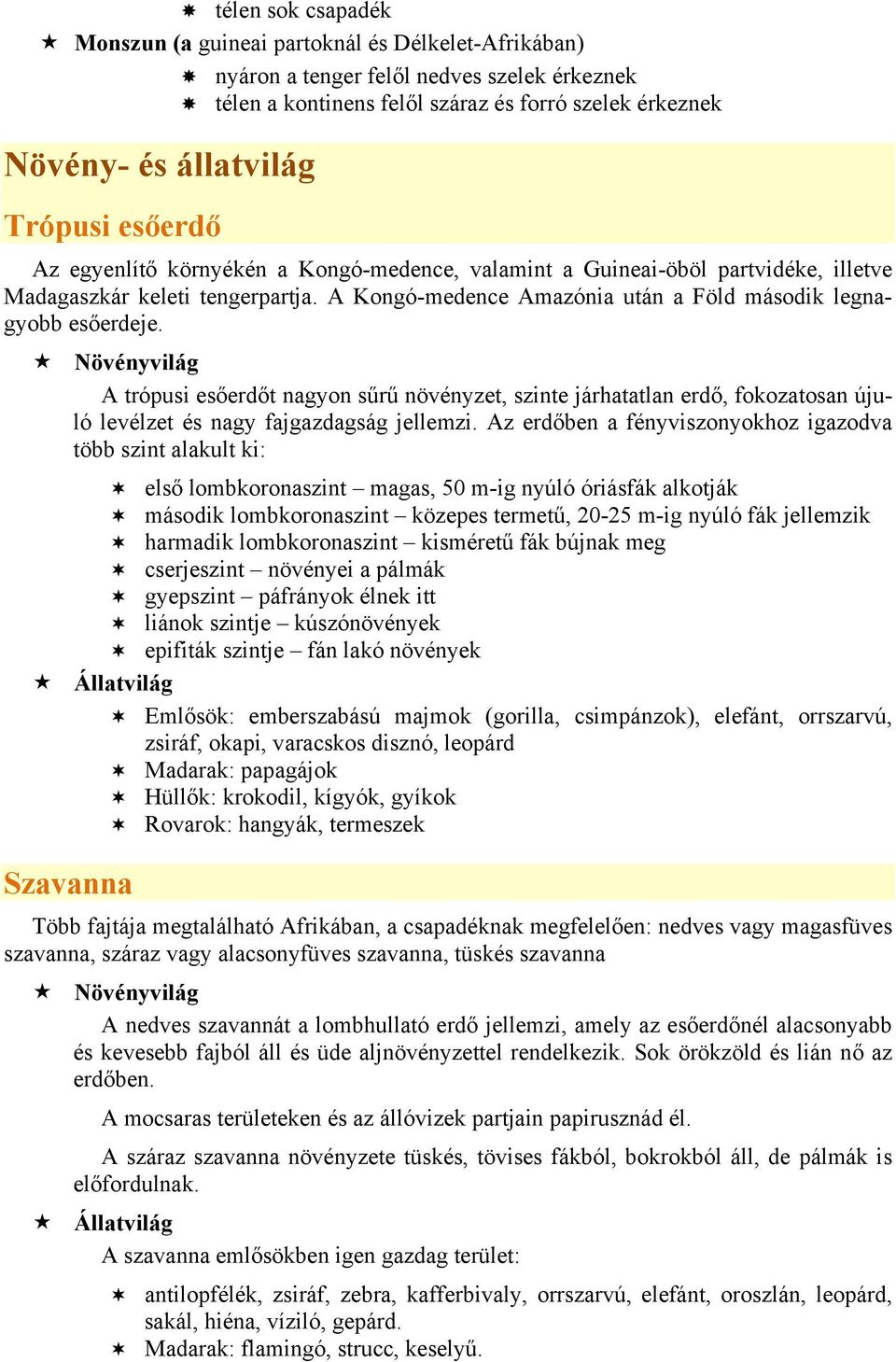 Növényvilág A trópusi esőerdőt nagyon sűrű növényzet, szinte járhatatlan erdő, fokozatosan újuló levélzet és nagy fajgazdagság jellemzi.