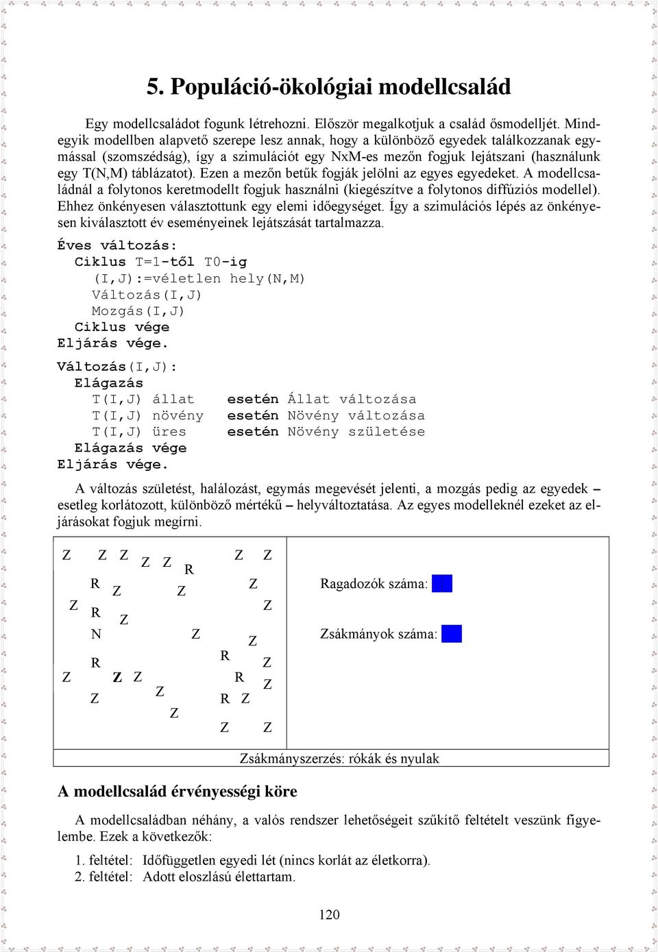 táblázatot). Ezen a mezőn betűk fogják jelölni az egyes egyedeket. A modellcsaládnál a folytonos keretmodellt fogjuk használni (kiegészítve a folytonos diffúziós modellel).