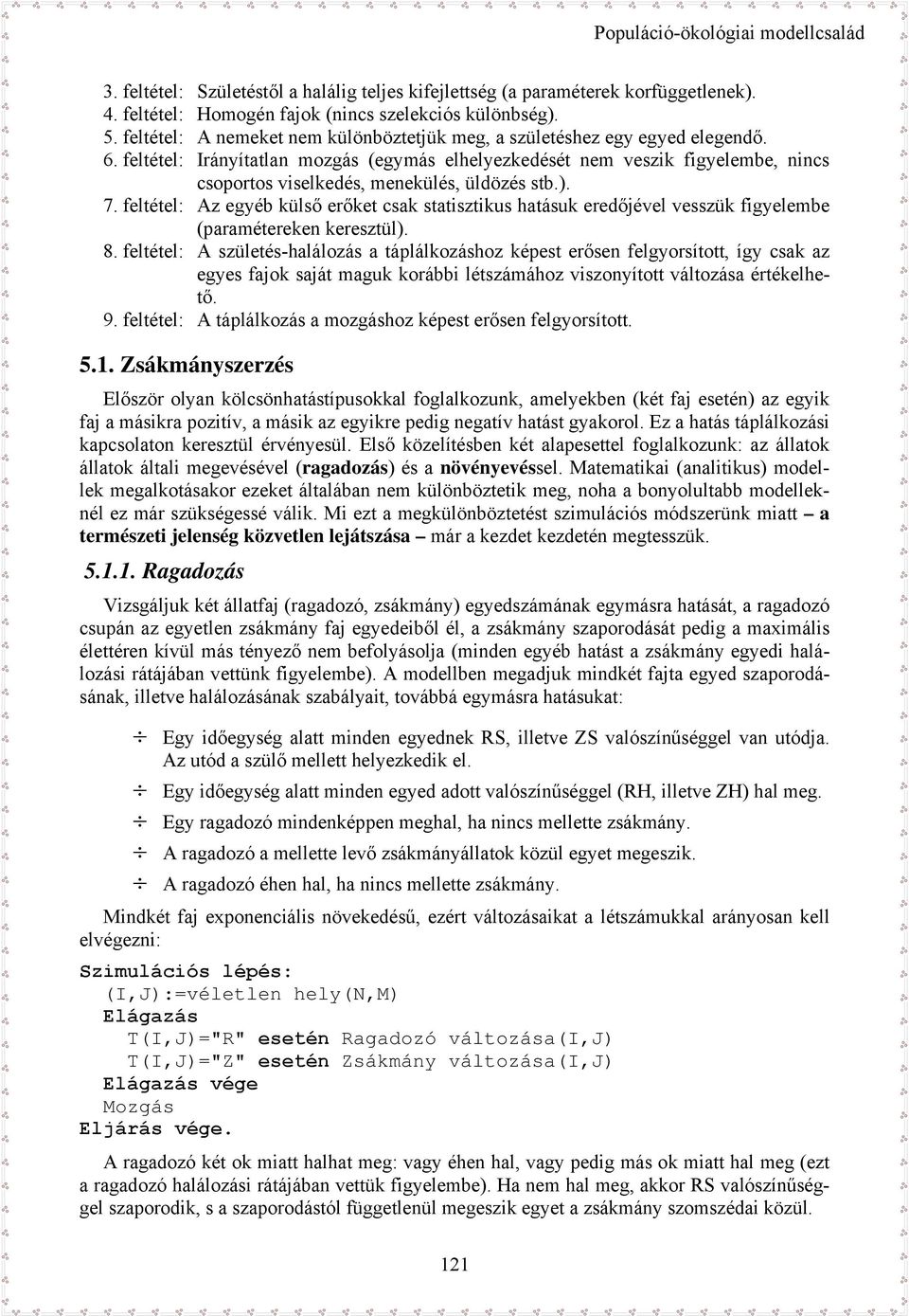 feltétel: Irányítatlan mozgás (egymás elhelyezkedését nem veszik figyelembe, nincs csoportos viselkedés, menekülés, üldözés stb.). 7.