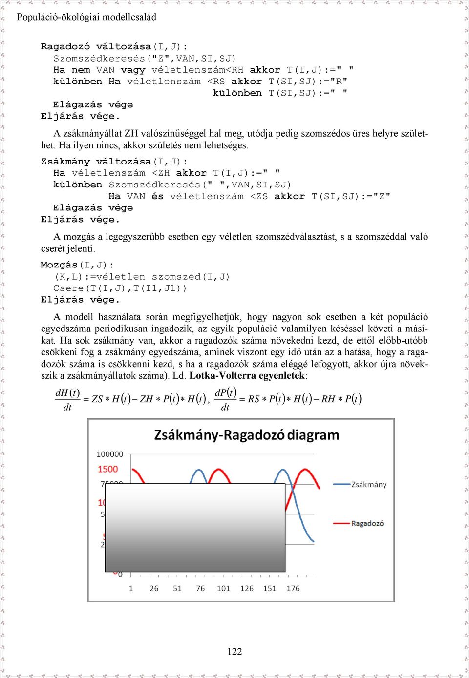 sákmány változása(i,j): Ha véletlenszám <H akkor T(I,J):=" " különben Szomszédkeresés(" ",VAN,SI,SJ) Ha VAN és véletlenszám <S akkor T(SI,SJ):="" Elágazás vége Eljárás vége.