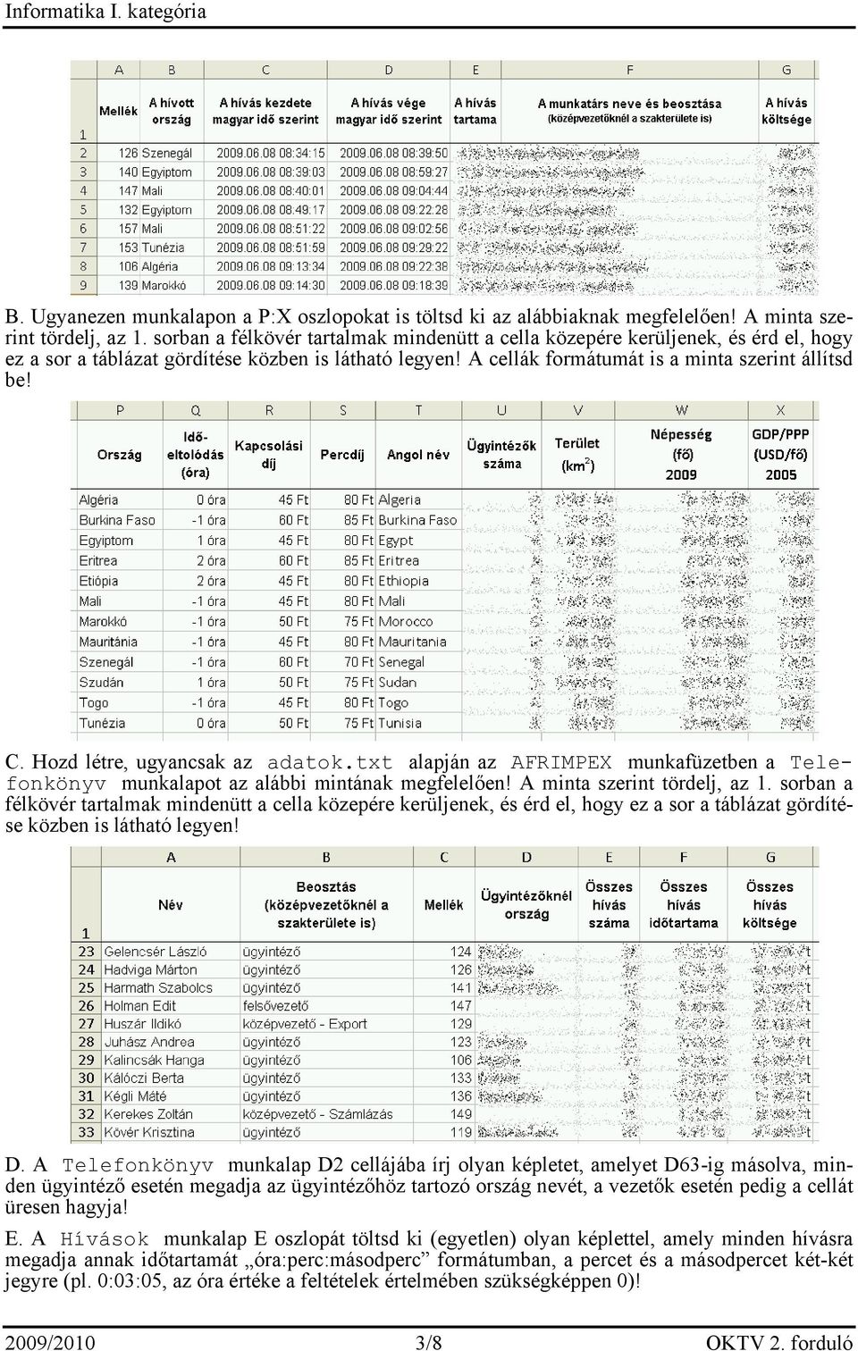 Hozd létre, ugyancsak az adatok.txt alapján az AFRIMPEX munkafüzetben a Telefonkönyv munkalapot az alábbi mintának megfelelően! A minta szerint tördelj, az 1.