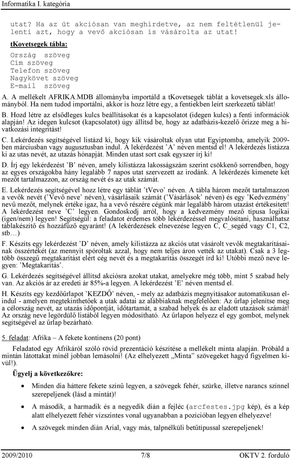 Ha nem tudod importálni, akkor is hozz létre egy, a fentiekben leírt szerkezetű táblát! B. Hozd létre az elsődleges kulcs beállításokat és a kapcsolatot (idegen kulcs) a fenti információk alapján!