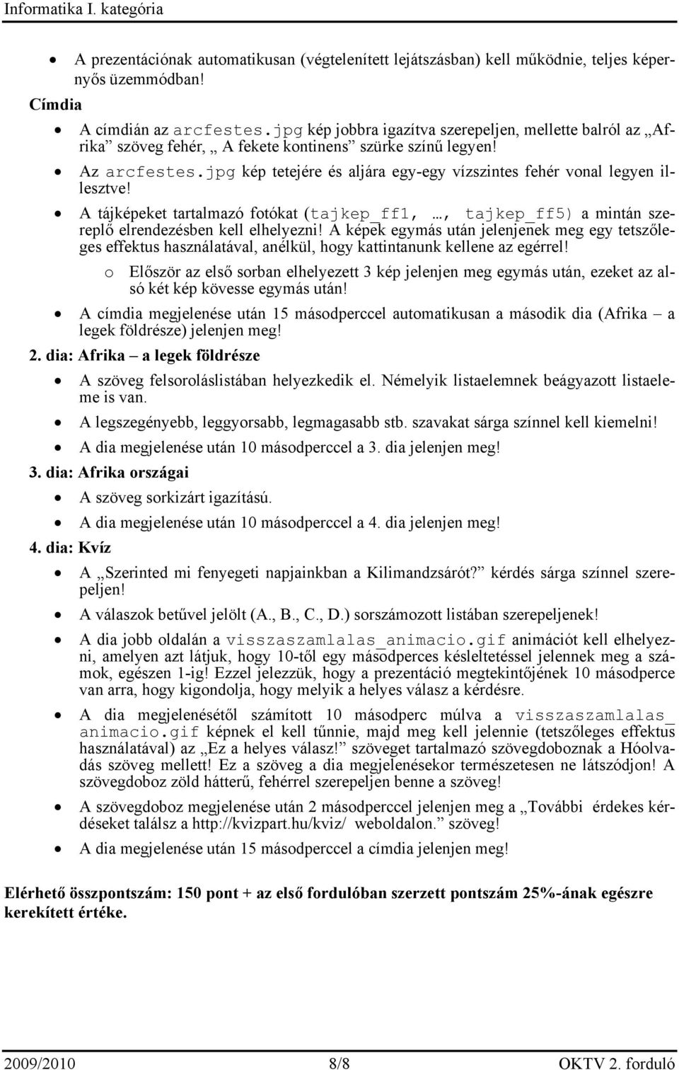 jpg kép tetejére és aljára egy-egy vízszintes fehér vonal legyen illesztve! A tájképeket tartalmazó fotókat (tajkep_ff1,, tajkep_ff5) a mintán szereplő elrendezésben kell elhelyezni!