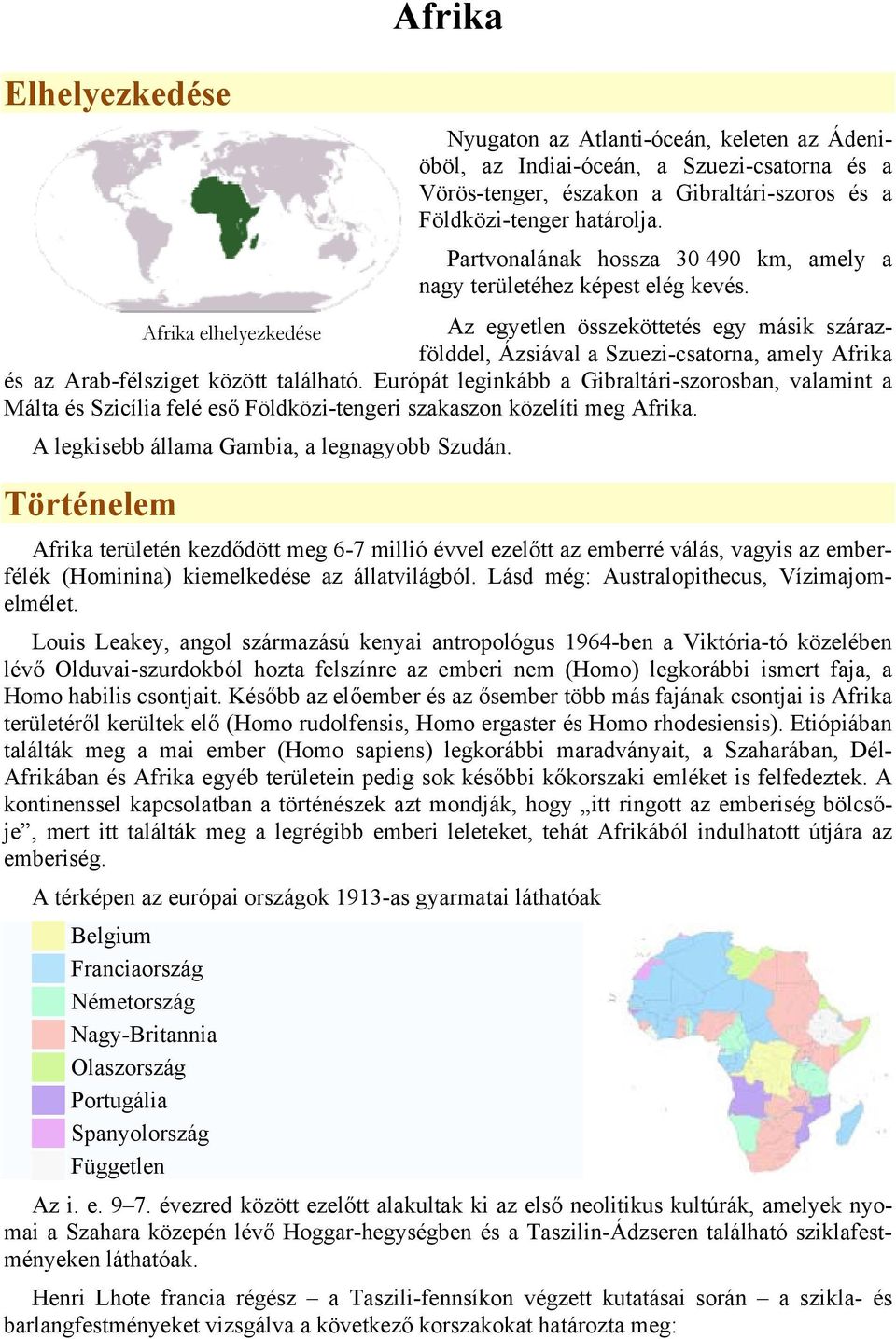 Afrika elhelyezkedése Az egyetlen összeköttetés egy másik szárazfölddel, Ázsiával a Szuezi-csatorna, amely Afrika és az Arab-félsziget között található.