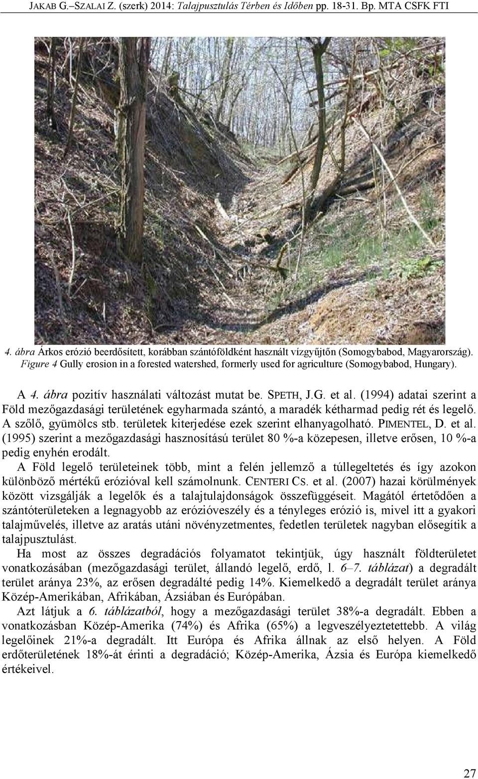 (1994) adatai szerint a Föld mezőgazdasági területének egyharmada szántó, a maradék kétharmad pedig rét és legelő. A szőlő, gyümölcs stb. területek kiterjedése ezek szerint elhanyagolható.