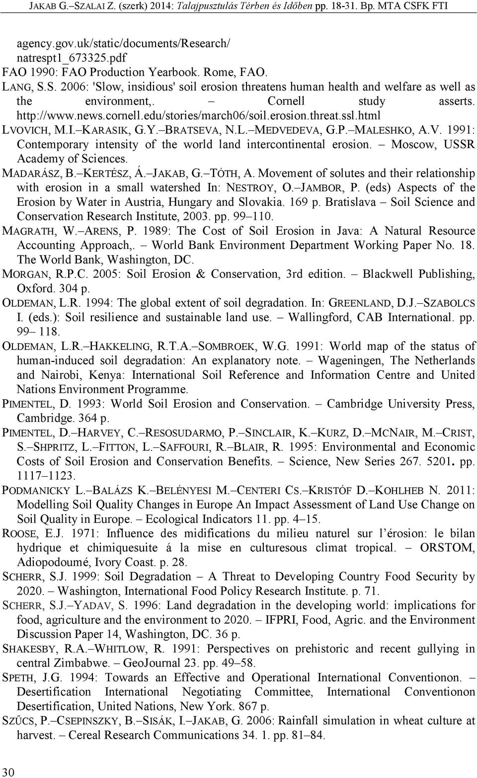 html LVOVICH, M.I. KARASIK, G.Y. BRATSEVA, N.L. MEDVEDEVA, G.P. MALESHKO, A.V. 1991: Contemporary intensity of the world land intercontinental erosion. Moscow, USSR Academy of Sciences. MADARÁSZ, B.