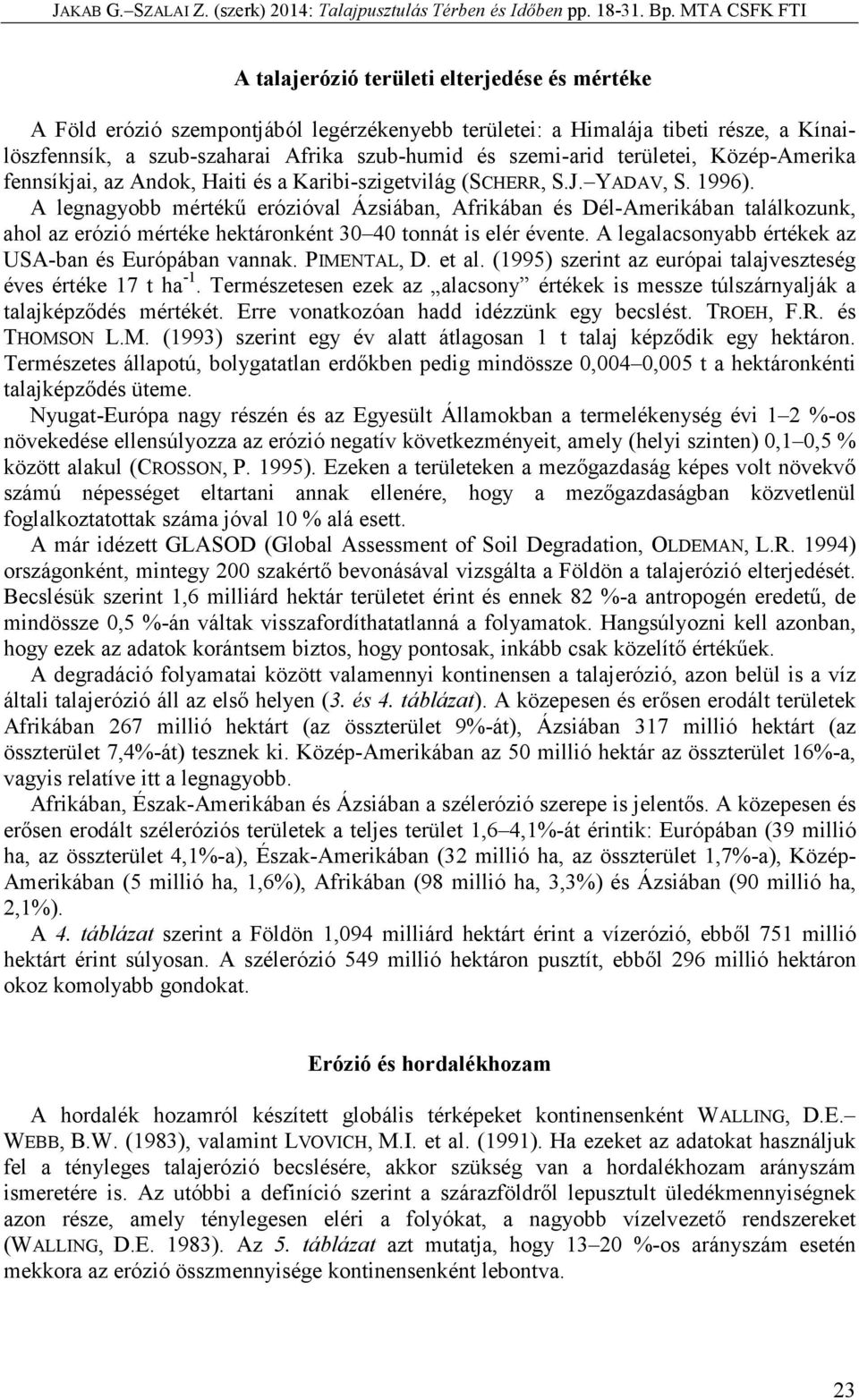 A legnagyobb mértékű erózióval Ázsiában, Afrikában és Dél-Amerikában találkozunk, ahol az erózió mértéke hektáronként 30 40 tonnát is elér évente.