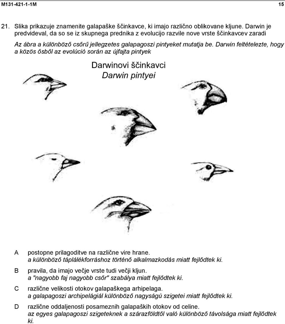 arwin feltételezte, hogy a közös ősből az evolúció során az újfajta pintyek postopne prilagoditve na različne vire hrane. a különböző táplálékforráshoz történő alkalmazkodás miatt fejlődtek ki.