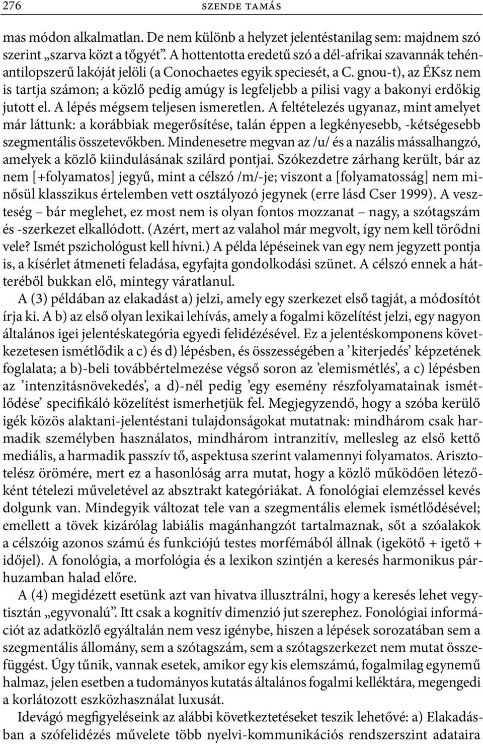 gnou t), az ÉKsz nem is tartja számon; a közlő pedig amúgy is legfeljebb a pilisi vagy a bakonyi erdőkig jutott el. A lépés mégsem teljesen ismeretlen.