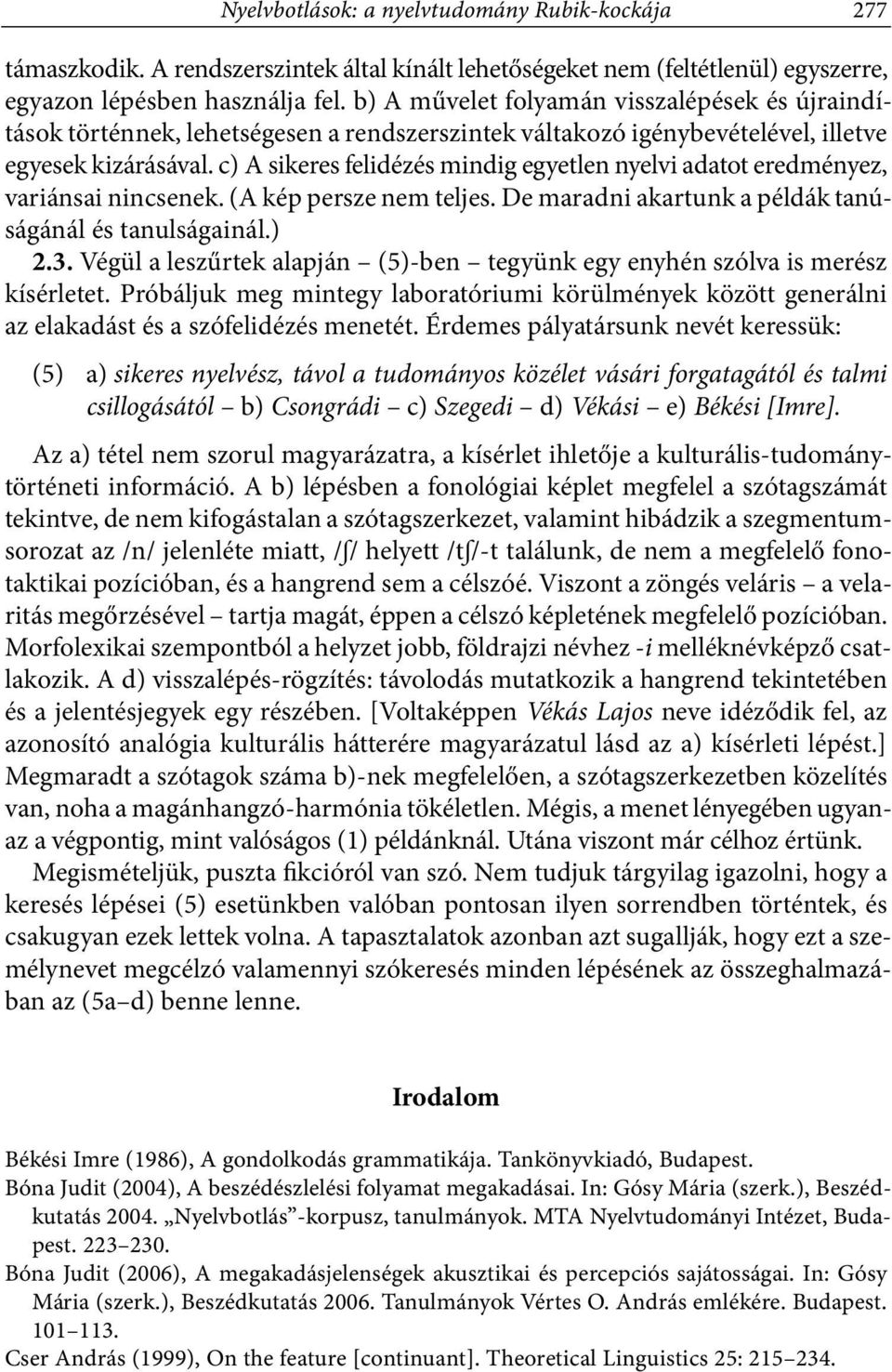 c) A sikeres felidézés mindig egyetlen nyelvi adatot eredményez, variánsai nincsenek. (A kép persze nem teljes. De maradni akartunk a példák tanúságánál és tanulságainál.) 2.3.