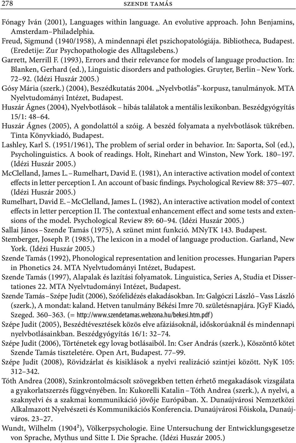 ), Linguistic disorders and pathologies. Gruyter, Berlin New York. 72 92. (Idézi Huszár 2005.) Gósy Mária (szerk.) (2004), Beszédkutatás 2004. Nyelvbotlás korpusz, tanulmányok.