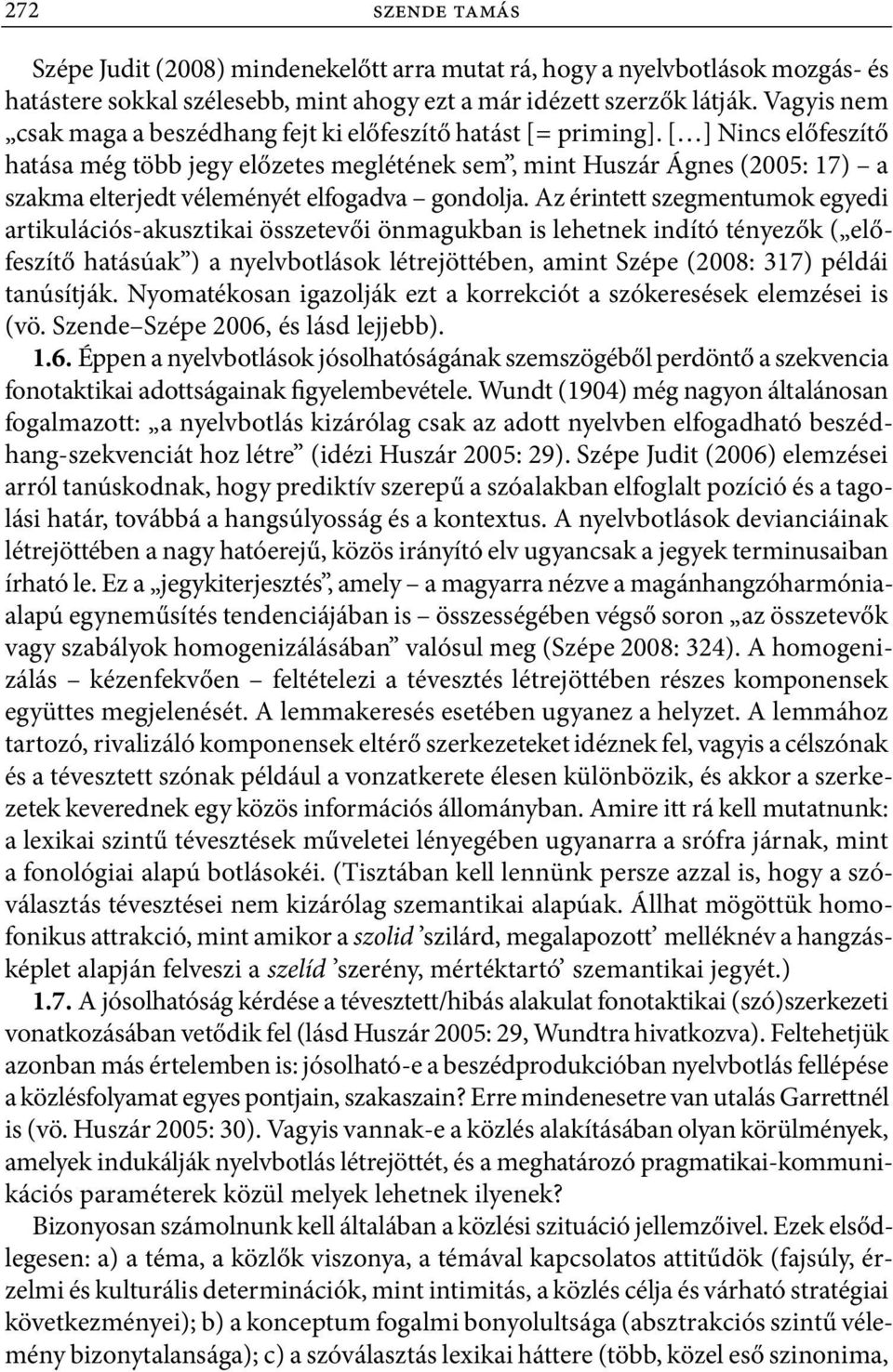 [ ] Nincs előfeszítő hatása még több jegy előzetes meglétének sem, mint Huszár Ágnes (2005: 17) a szakma elterjedt véleményét elfogadva gondolja.