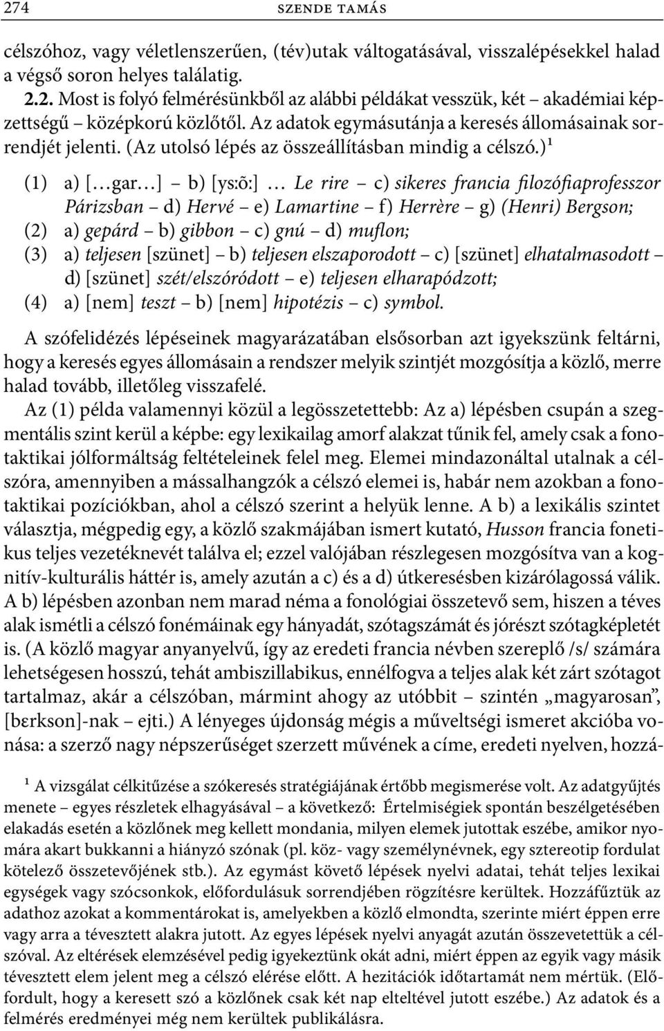 )¹ (1) a) [ gar ] b) [ysːõː] Le rire c) sikeres francia filozófiaprofesszor Párizsban d) Hervé e) Lamartine f) Herrère g) (Henri) Bergson; (2) a) gepárd b) gibbon c) gnú d) muflon; (3) a) teljesen