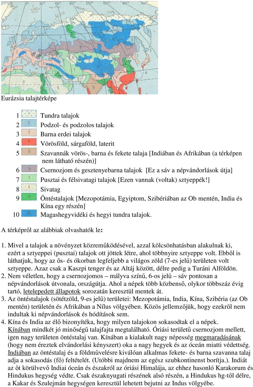 ] 8 Sivatag 9 Öntéstalajok [Mezopotámia, Egyiptom, Szibériában az Ob mentén, India és Kína egy részén] 10 Magashegyvidéki és hegyi tundra talajok. A térképről az alábbiak olvashatók le: 1.