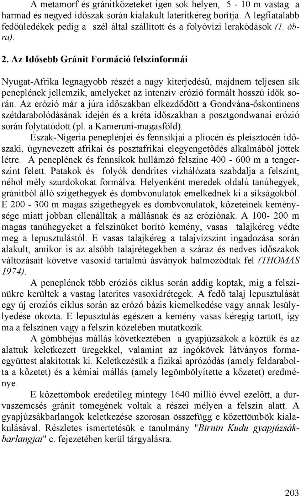 Az Idősebb Gránit Formáció felszínformái Nyugat-Afrika legnagyobb részét a nagy kiterjedésű, majdnem teljesen sík peneplének jellemzik, amelyeket az intenzív erózió formált hosszú idők során.