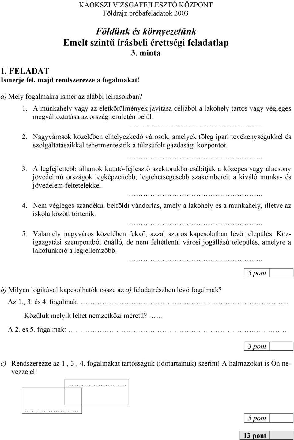 A munkahely vagy az életkörülmények javítása céljából a lakóhely tartós vagy végleges megváltoztatása az ország területén belül. 2.