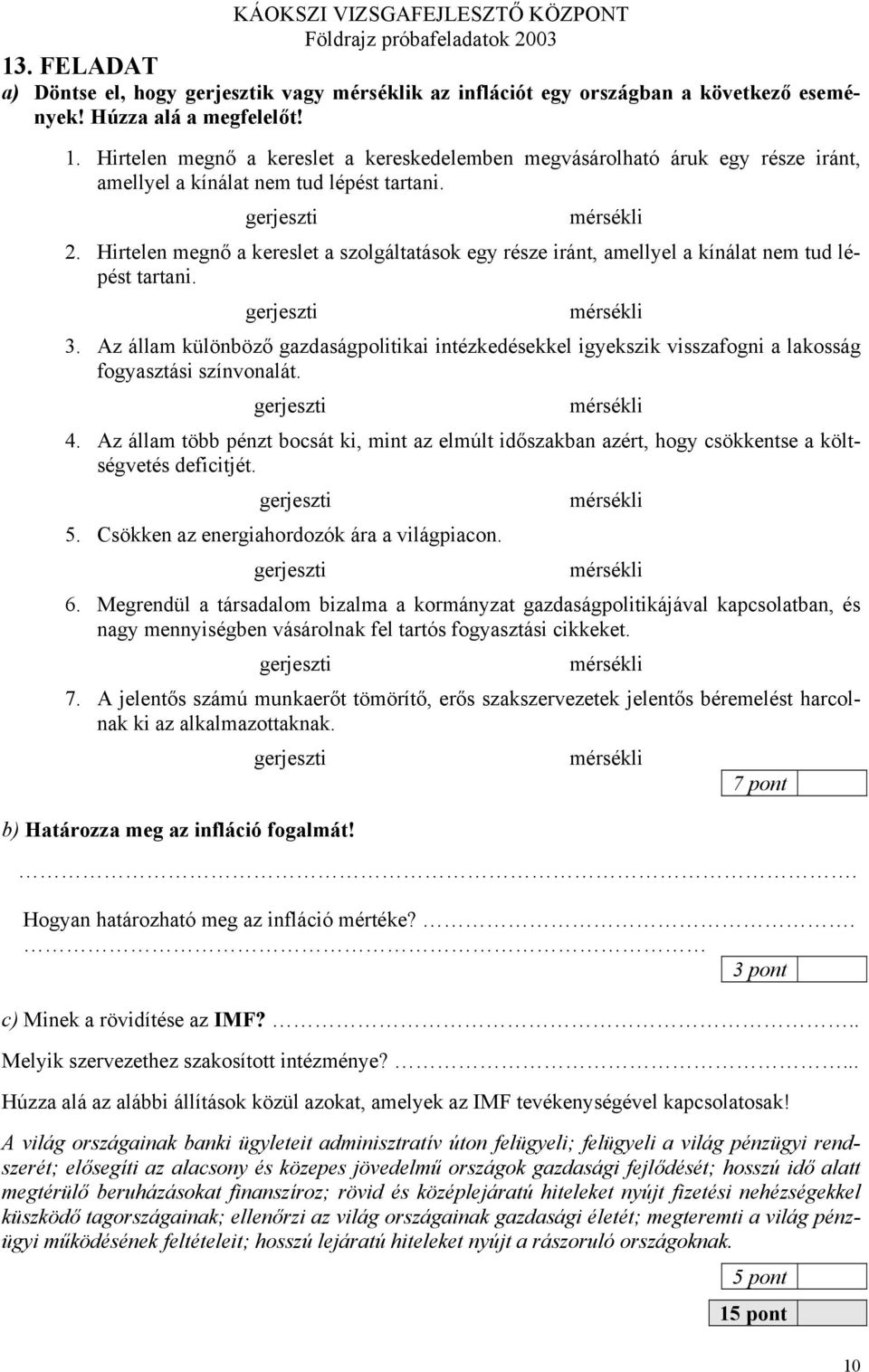 Hirtelen megnő a kereslet a szolgáltatások egy része iránt, amellyel a kínálat nem tud lépést tartani. gerjeszti mérsékli 3.