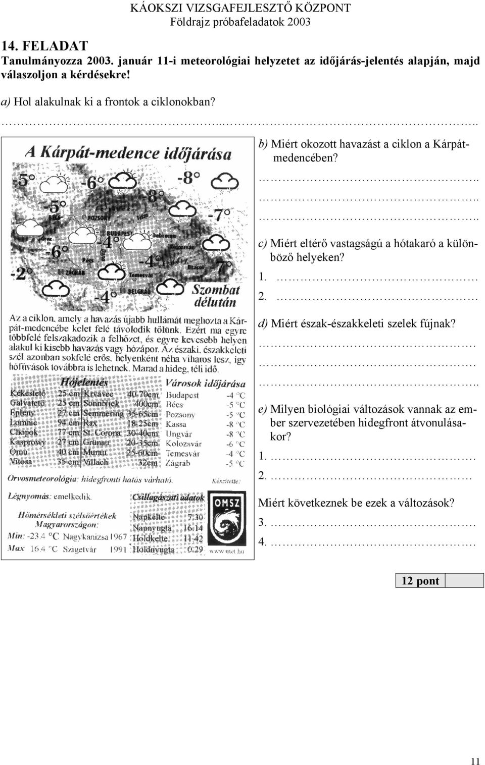 a) Hol alakulnak ki a frontok a ciklonokban? b) Miért okozott havazást a ciklon a Kárpátmedencében?