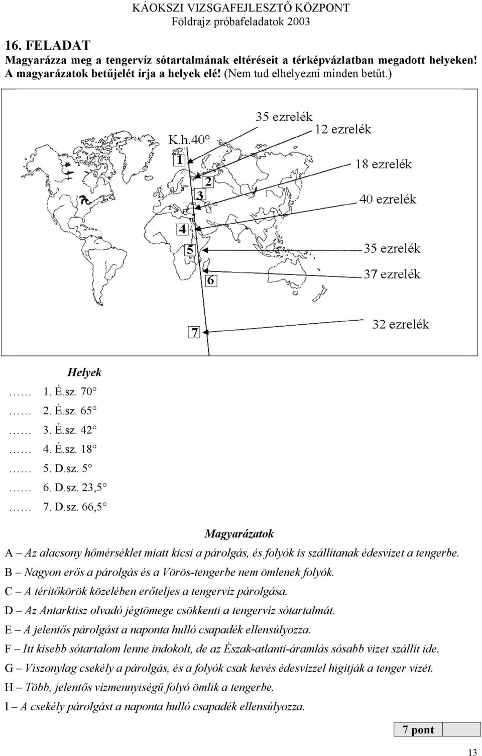 B Nagyon erős a párolgás és a Vörös-tengerbe nem ömlenek folyók. C A térítőkörök közelében erőteljes a tengervíz párolgása. D Az Antarktisz olvadó jégtömege csökkenti a tengervíz sótartalmát.