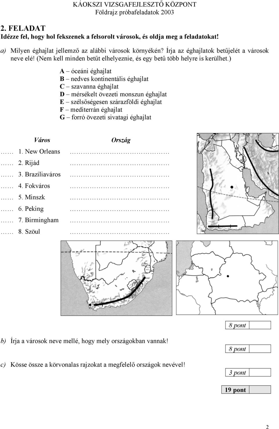 ) A óceáni éghajlat B nedves kontinentális éghajlat C szavanna éghajlat D mérsékelt övezeti monszun éghajlat E szélsőségesen szárazföldi éghajlat F mediterrán éghajlat G forró