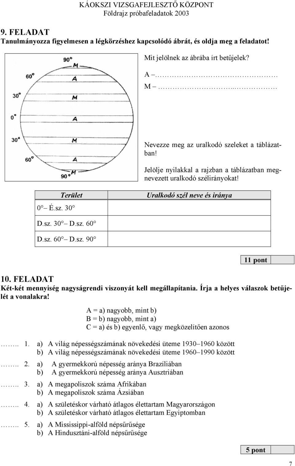 FELADAT Két-két mennyiség nagyságrendi viszonyát kell megállapítania. Írja a helyes válaszok betűjelét a vonalakra!