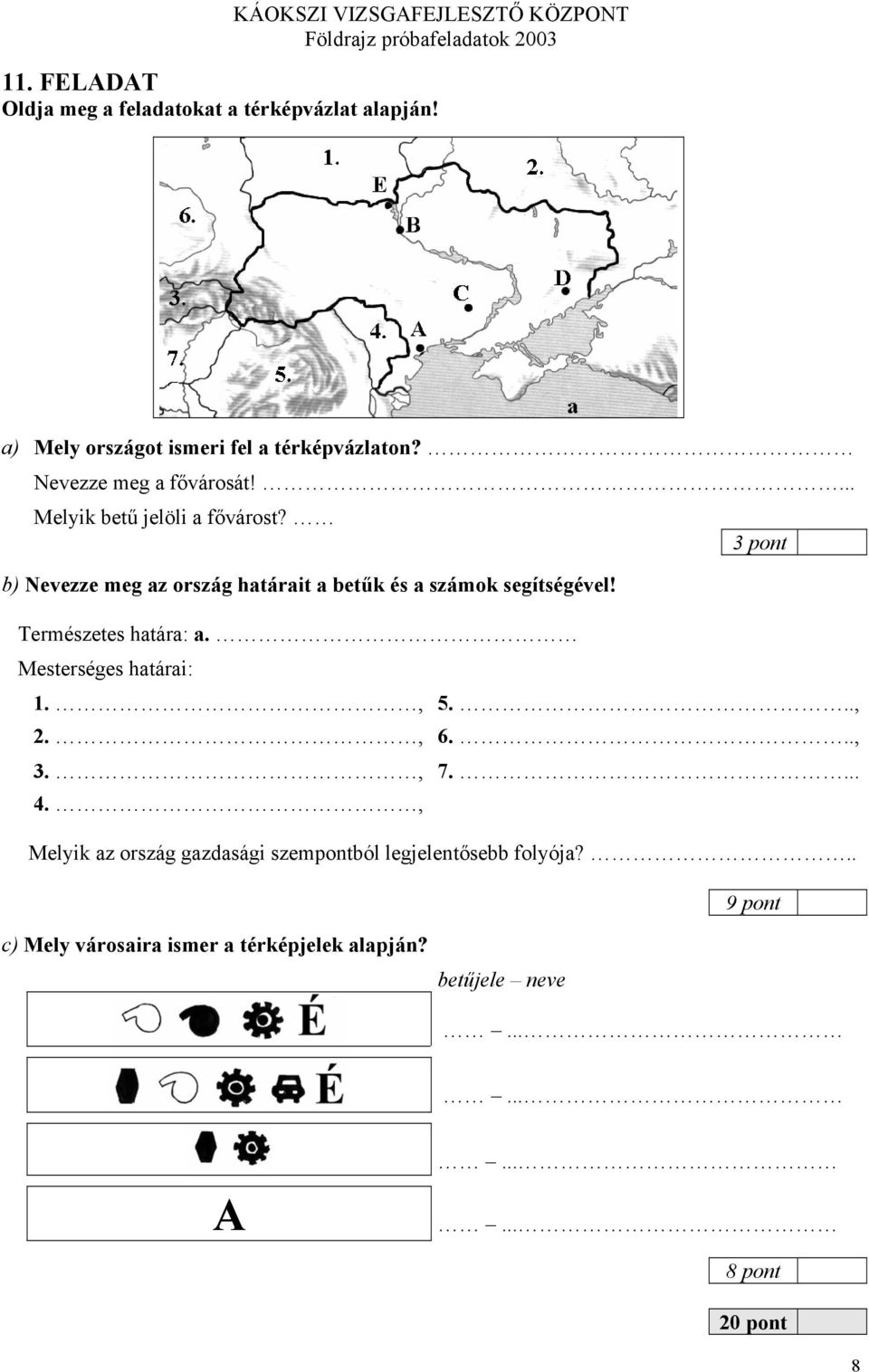 b) Nevezze meg az ország határait a betűk és a számok segítségével! Természetes határa: a. Mesterséges határai: 1.