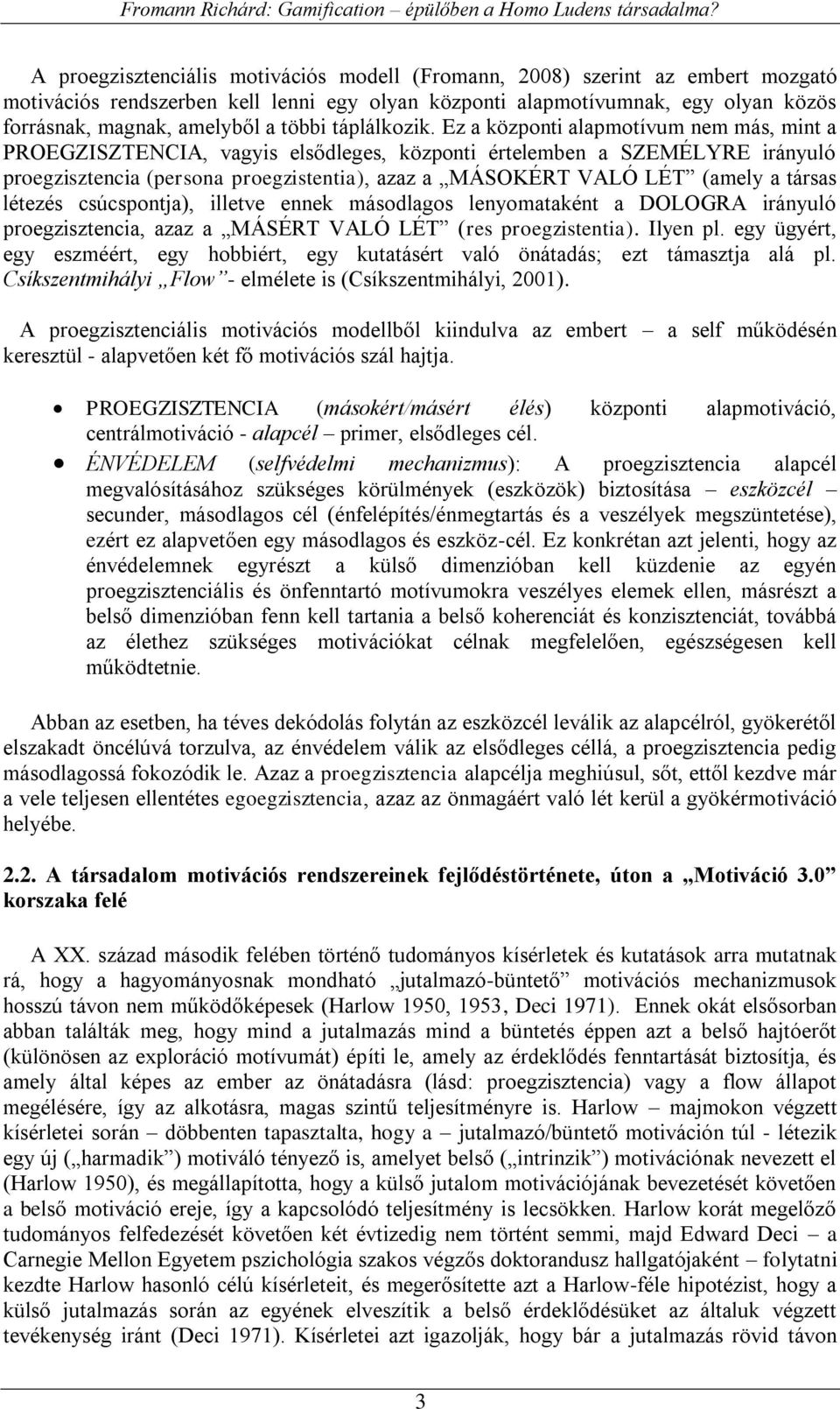 Ez a központi alapmotívum nem más, mint a PROEGZISZTENCIA, vagyis elsődleges, központi értelemben a SZEMÉLYRE irányuló proegzisztencia (persona proegzistentia), azaz a MÁSOKÉRT VALÓ LÉT (amely a