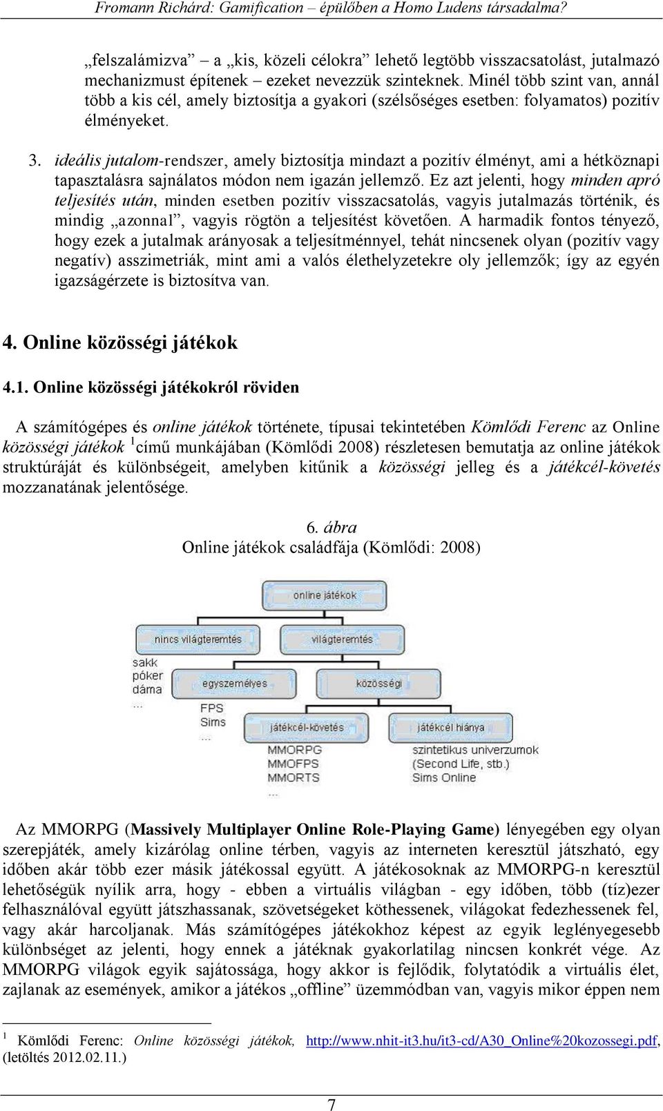 ideális jutalom-rendszer, amely biztosítja mindazt a pozitív élményt, ami a hétköznapi tapasztalásra sajnálatos módon nem igazán jellemző.