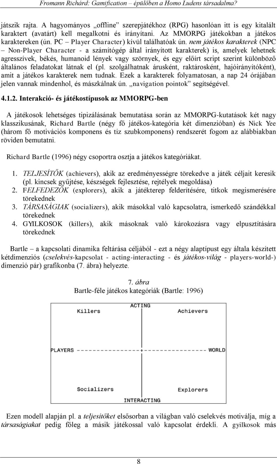 nem játékos karakterek (NPC Non-Player Character - a számítógép által irányított karakterek) is, amelyek lehetnek agresszívek, békés, humanoid lények vagy szörnyek, és egy előírt script szerint