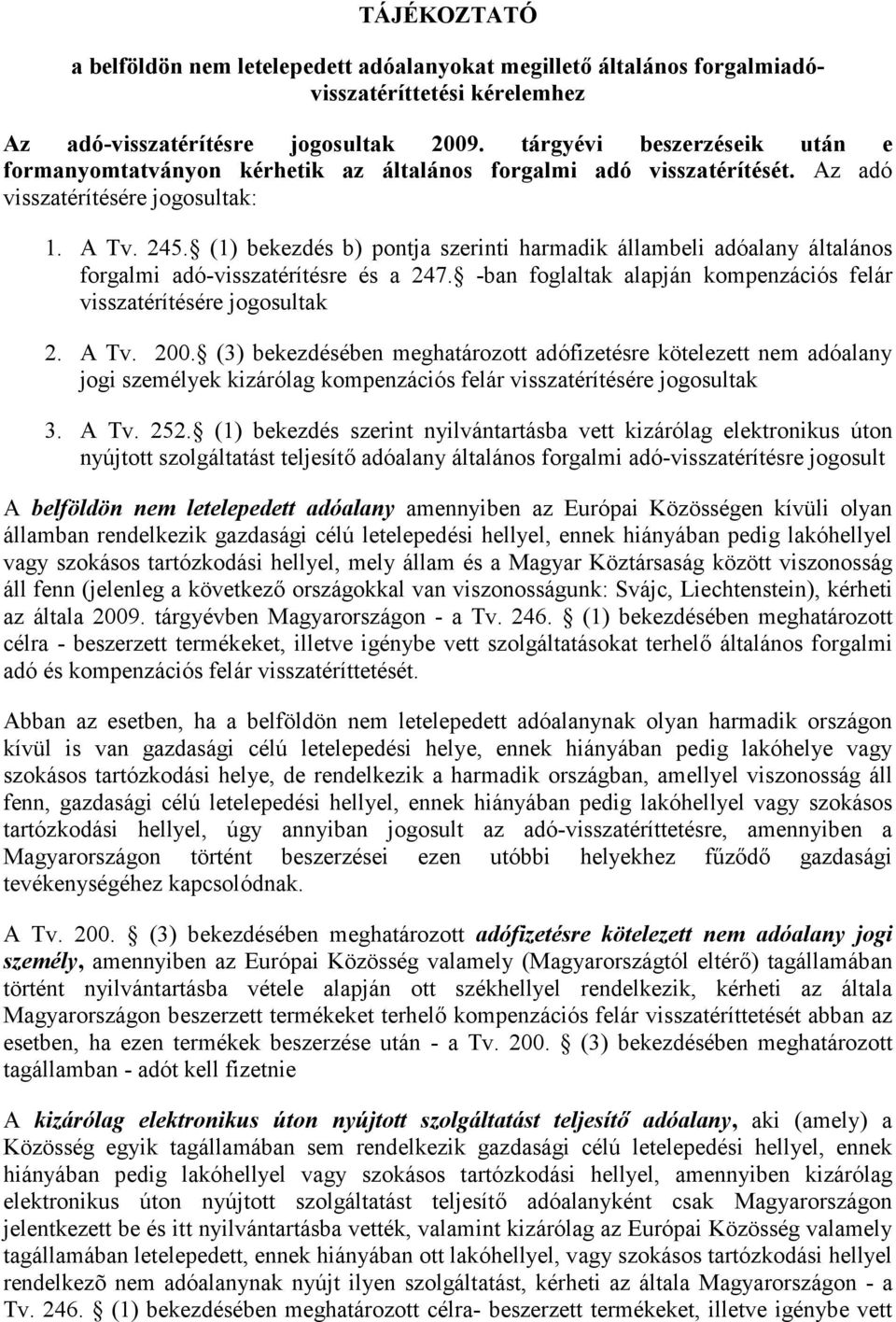 (1) bekezdés b) pontja szerinti harmadik állambeli adóalany általános forgalmi adó-visszatérítésre és a 247. -ban foglaltak alapján kompenzációs felár visszatérítésére jogosultak 2. A Tv. 200.