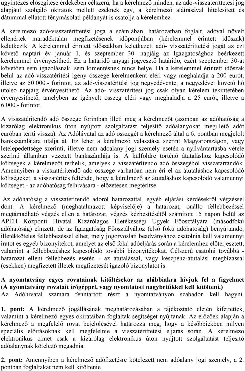 A kérelmező adó-visszatéríttetési joga a számlában, határozatban foglalt, adóval növelt ellenérték maradéktalan megfizetésének időpontjában (kérelemmel érintett időszak) keletkezik.