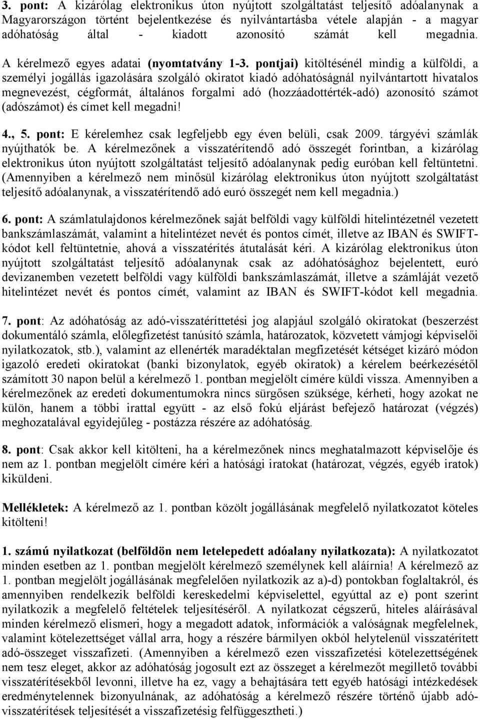 pontjai) kitöltésénél mindig a külföldi, a személyi jogállás igazolására szolgáló okiratot kiadó adóhatóságnál nyilvántartott hivatalos megnevezést, cégformát, általános forgalmi adó