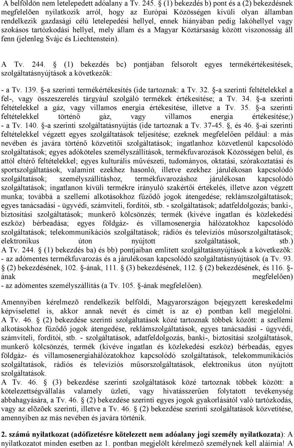 lakóhellyel vagy szokásos tartózkodási hellyel, mely állam és a Magyar Köztársaság között viszonosság áll fenn (jelenleg Svájc és Liechtenstein). A Tv. 244.