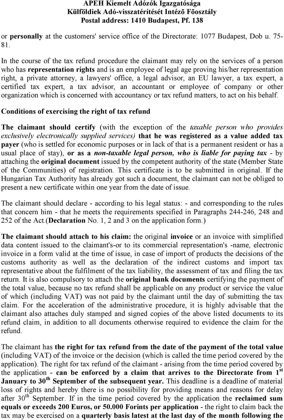 In the course of the tax refund procedure the claimant may rely on the services of a person who has representation rights and is an employee of legal age proving his/her representation right, a