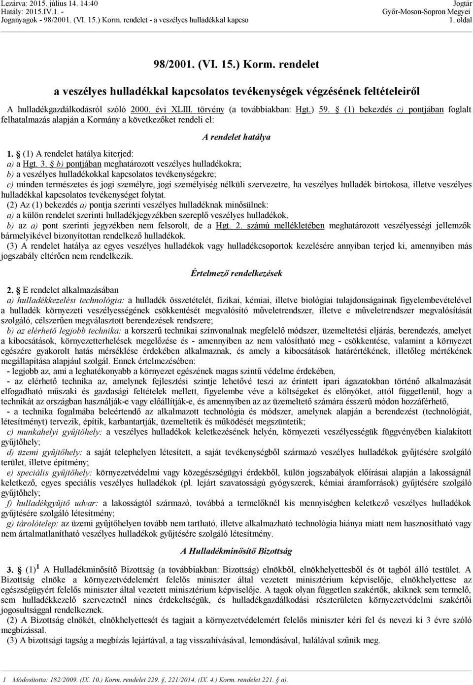 b) pontjában meghatározott veszélyes hulladékokra; b) a veszélyes hulladékokkal kapcsolatos tevékenységekre; c) minden természetes és jogi személyre, jogi személyiség nélküli szervezetre, ha