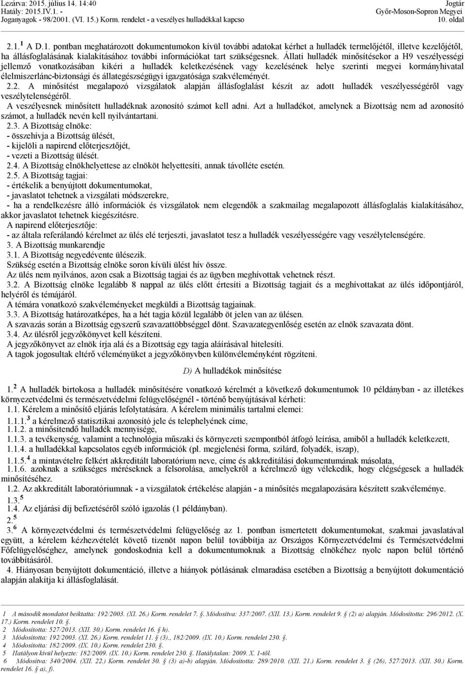 állategészségügyi igazgatósága szakvéleményét. 2.2. A minősítést megalapozó vizsgálatok alapján állásfoglalást készít az adott hulladék veszélyességéről vagy veszélytelenségéről.